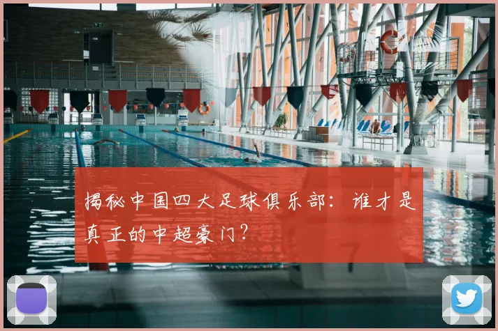 揭秘中国四大足球俱乐部：谁才是真正的中超豪门？